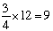 three quarters multiplied by twelve equals nine